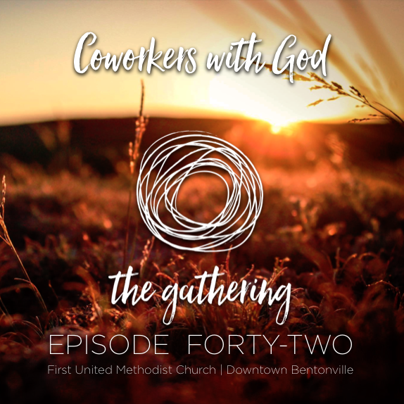 The Gathering Podcast - Episode 42 - Coworkers with God  (June 18, 2017)