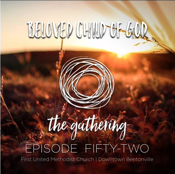 The Gathering Podcast - Episode 52 - Beloved Child of God (August 27, 2017)