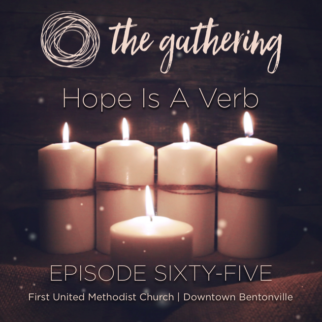 The Gathering Podcast - Episode 65 - Hope Is A Verb (December 10, 2017) 