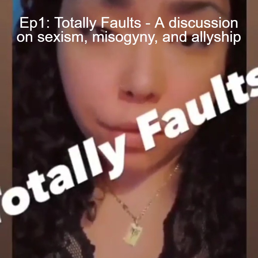 Ep1: Totally Faults - A discussion on sexism, misogyny, and allyship