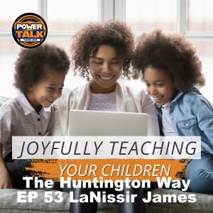 The Huntington Way - Episode 53 LaNissir James, Joyfully Teaching Your Children