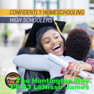 The Huntington Way - Episode 54 LaNissir, Confidently Homeschooling High Schoolers