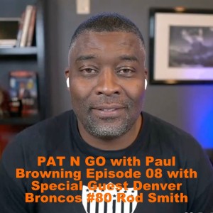 PAT N GO with Paul Browning Episode 08 with Special Guest Denver Broncos #80 Rod Smith