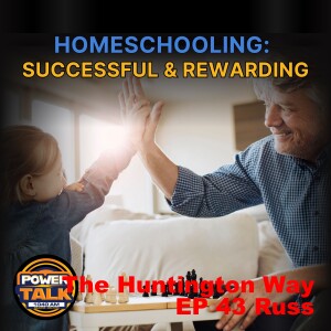 The Huntington Way - Episode 43 Russ, Successful & Rewarding Homeschooling