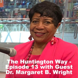 The Huntington Way - Episode 13 with Guest Dr. Margaret B. Wright