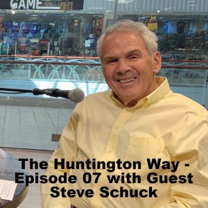 The Huntington Way - Episode 07 with Guest Steve Schuck