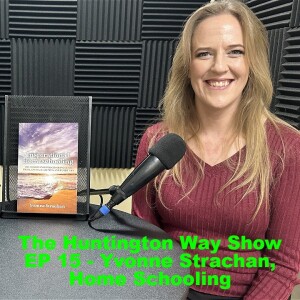 The Huntington Way - Episode 15 with Guest Yvonne Strachan - Home Schooling