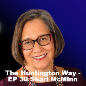 The Huntington Way - Episode 30 with Shari McMinn Part 1