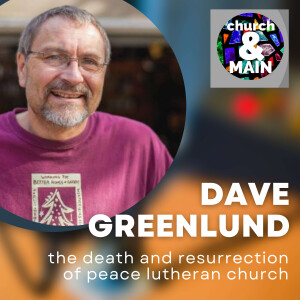 The Death and Resurrection of Peace Lutheran Church with Dave Greenlund (REWIND) | Episode 162