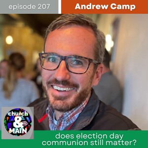 Does Election Day Communion Still Matter? with Andrew Camp | Episode 207