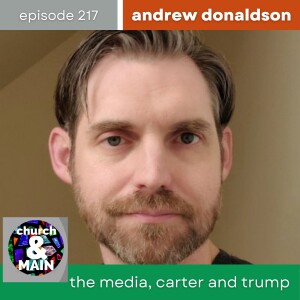 Reflections on Jimmy Carter, Donald Trump and the Media with Andrew Donaldson | Episode 217