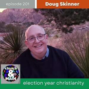 Election Year Christianity with Doug Skinner | Episode 201