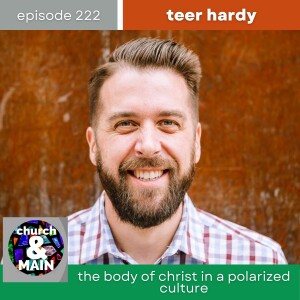 The Body of Christ in a Polarized Culture with Teer Hardy | Episode 222