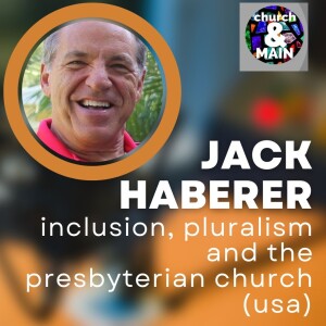 Inclusion, Pluralism and the Presbyterian Church (USA) with Jack Haberer | Episode 188