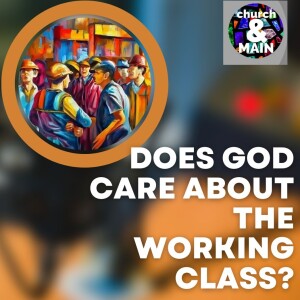 Does God Care About the Working Class? | Episode 196