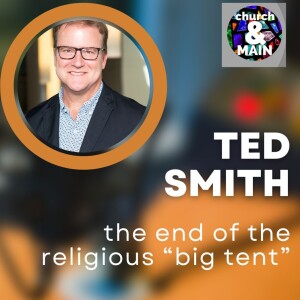 The End of the Religious "Big Tent" with Ted Smith | Episode 190