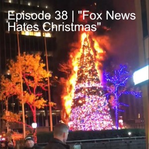 Episode 38 | ”Fox News Hates Christmas”