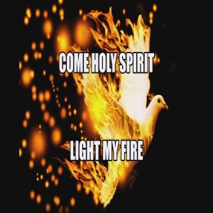 Come Holy Spirit, Light Our Fire!