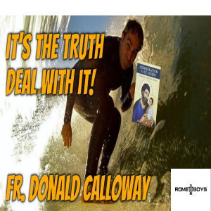 It’s the Truth Deal with it!   Interview with Fr. Donald Calloway