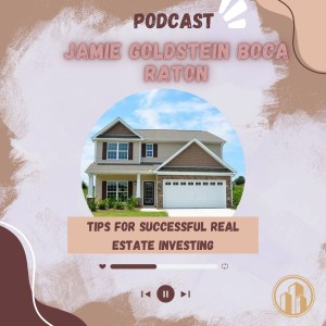 Jamie Goldstein Boca Raton- Tips for Successful Real Estate Investing