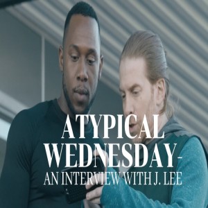 Just Atypical Wednesday...An Interview with Creator J.Lee (Lt. John Marr)