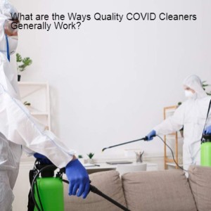 What are the Ways Quality COVID Cleaners Generally Work?