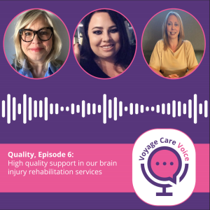 Voyage Care Voice – S2E6: High quality support in our brain injury rehabilitation services