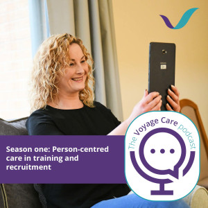 Voyage Care Podcast S1E5: Ian, Anthea, Zoe and Chloe – Person-centred care in training and recruitment