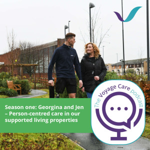 Voyage Care Podcast S1E7: Georgina and Jen – Person-centred care in our supported living properties