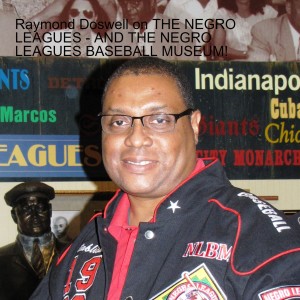Raymond Doswell on THE NEGRO LEAGUES - AND THE NEGRO LEAGUES BASEBALL MUSEUM!
