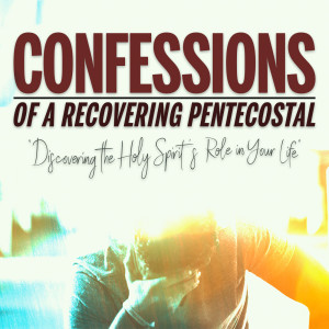 Confessions of a Recovering Pentecostal Week 2