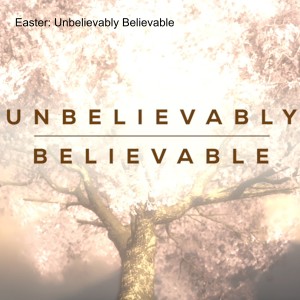 Easter: Unbelievably Believable