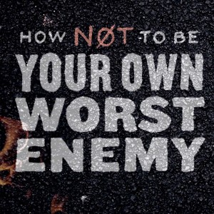 How to Not be Your Own Worst Enemy Week 3