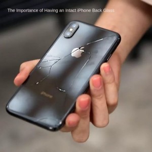 The Importance of Having an Intact iPhone Back Glass
