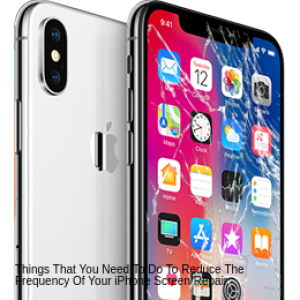 Things That You Need To Do To Reduce The Frequency Of Your iPhone Screen Repair