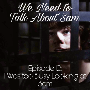 Episode 12 | I Was Too Busy Looking at Sam