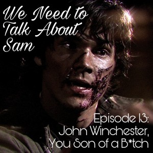 Episode 13 | John Winchester, You Son of a B*tch