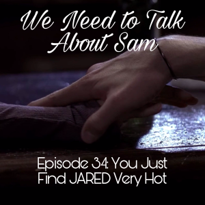 Episode 34 | You Just Find JARED Very Hot