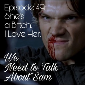 Episode 49 | She’s a B*tch. I Love Her.