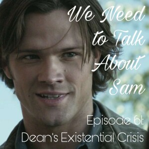Episode 61 | Dean’s Existential Crisis