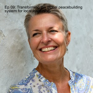 Ep 09: Transforming the global peacebuilding system for local leadership