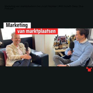 Marketing van marktplaatsen met Joost Hopman | #40 Growth Deep Dive Podcast