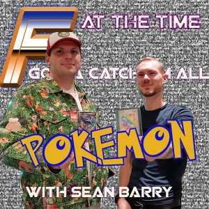F at the Time: Gotta catch ‘em all! - Pokémon with Sean Barry