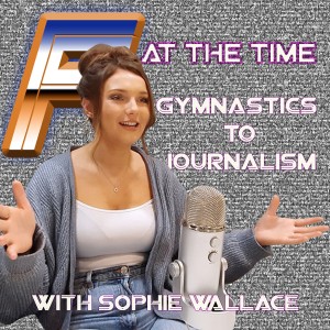 F at the Time: Gymnastics to Journalism with Sophie Wallace