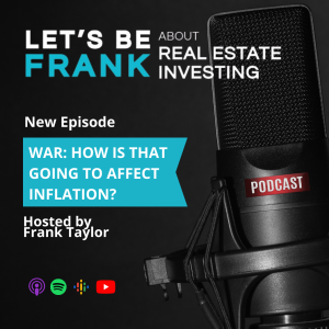 Episode 8 - Part One of a Two Part Special - War! How is that going to affect inflation and the Real Estate Markets.