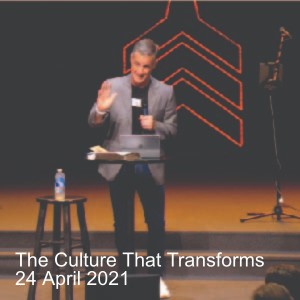 The Culture That Transforms -- 24 April 2021