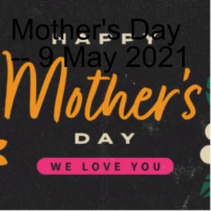 Mother's Day -- 9 May 2021