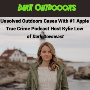 Unsolved Outdoors Cases With Kylie Low of Dark Downeast