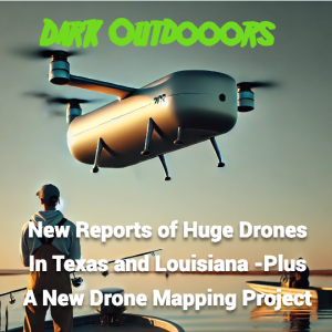 New Reports of Huge Drones In TX and LA -Plus A Drone Mapping Project