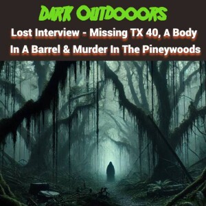 Lost Interview - Missing TX 40, A Body In A Barrel & Murder In the Pineywoods